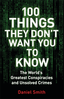 100 Things They Don't Want You To Know - Conspiracies, mysteries and unsolved crimes (Smith Daniel)(Paperback / softback)