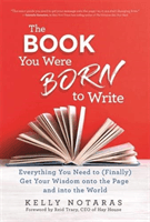 Book You Were Born to Write - Everything You Need to (Finally) Get Your Wisdom onto the Page and into the World (Notaras Kelly)(Paperback / softback)