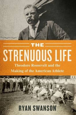 Strenuous Life - Theodore Roosevelt and the Making of the American Athlete (Swanson Ryan)(Paperback / softback)