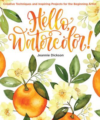 Hello, Watercolor! - Creative Techniques and Inspiring Projects for the Beginning Artist (Dickson J.)(Paperback / softback)