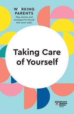 Taking Care of Yourself (HBR Working Parents Series) (Review Harvard Business)(Paperback / softback)
