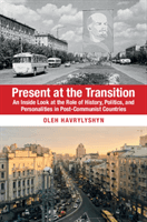 Present at the Transition - An Inside Look at the Role of History, Politics, and Personalities in Post-Communist Countries (Havrylyshyn Oleh (Carleton University Ottawa))(Paperback / softback)