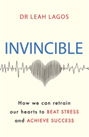 Invincible - How we can train our hearts to beat stress and achieve success (Lagos Dr Leah)(Paperback / softback)