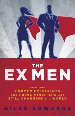 Ex Men - How Our Former Presidents and Prime Ministers Are Still Changing the World (Edwards Giles)(Pevná vazba)