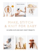 Make, Stitch & Knit for Baby - 35 Super-Cute and Easy Craft Projects (Guelpa Emile)(Paperback / softback)