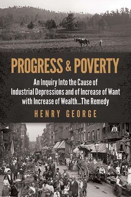 Progress and Poverty - An Inquiry into the Cause of Industrial Depressions and of Increase of Want with Increase of Wealth . . . The Remedy (George Henry)(Paperback / softback)