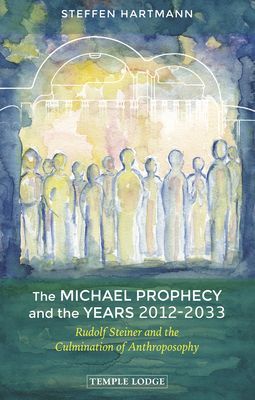 Michael Prophecy and the Years 2012-2033 - Rudolf Steiner and the Culmination of Anthroposophy (Hartmann Steffen)(Paperback / softback)