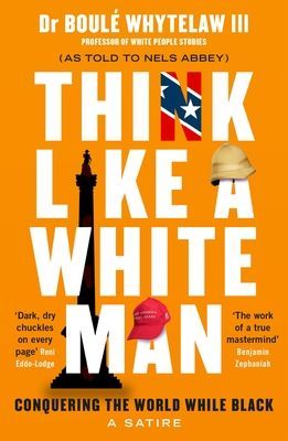 Think Like a White Man - A Satirical Guide to Conquering the World . . . While Black (Whytelaw Dr Boule III)(Paperback / softback)