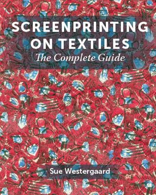 Screenprinting on Textiles - The Complete Guide (Westergaard Sue)(Pevná vazba)