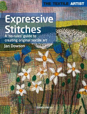 Textile Artist: Expressive Stitches - A 'No-Rules' Guide to Creating Original Textile Art (Dowson Jan)(Paperback / softback)