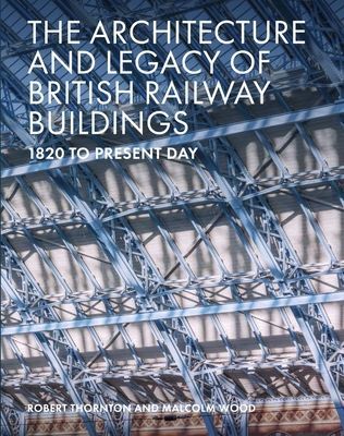 Architecture and Legacy of British Railway Buildings - 1825 to present day (Thornton Robert)(Pevná vazba)