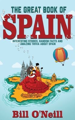 The Great Book of Spain: Interesting Stories, Spanish History & Random Facts About Spain (O'Neill Bill)(Paperback)
