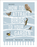 How to Attract Birds to Your Garden - Foods they like, plants they love, shelter they need (Rouse Dan)(Pevná vazba)