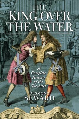 King Over the Water - A Complete History of the Jacobites (Seward Desmond)(Paperback / softback)
