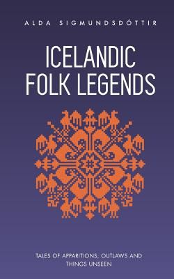 Icelandic Folk Legends: Tales of Apparitions, Outlaws and Things Unseen (Sigmundsdottir Alda)(Paperback)