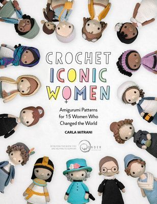 Crochet Iconic Women: Amigurumi Patterns for 15 Women Who Changed the World (Mitrani Carla)(Paperback)