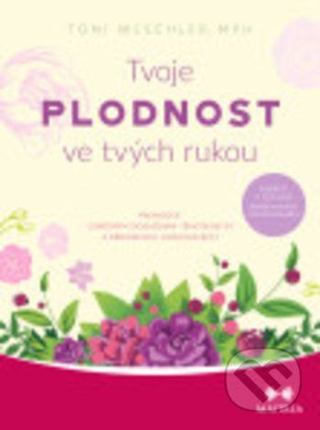 Tvoje plodnost ve tvých rukou - Toni Weschler
