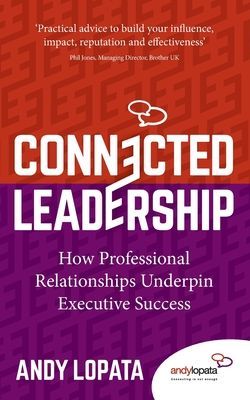 Connected Leadership - How Professional Relationships Underpin Executive Success (Lopata Andy)(Paperback / softback)