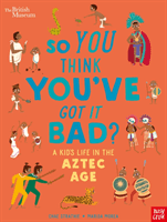 British Museum: So You Think You've Got it Bad? A Kid's Life in the Aztec Age (Strathie Chae)(Pevná vazba)
