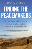 Finding the Peacemakers - A journey of faith from the mines of Chile to the deserts of the Middle East (Morrice Dan)(Paperback / softback)
