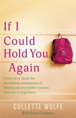 If I Could Hold You Again - A true story about the devastating consequences of bullying and how one mother's grief led her on a mission (Wolfe Collette)(Paperback / softback)