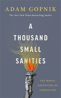 A Thousand Small Sanities - The Moral Adventure of Liberalism (Gopnik Adam)(Paperback / softback)