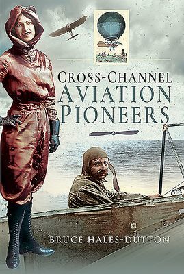 Cross-Channel Aviation Pioneers - Blanchard and Bleriot, Vikings and Viscounts (Hales-Dutton Bruce)(Pevná vazba)