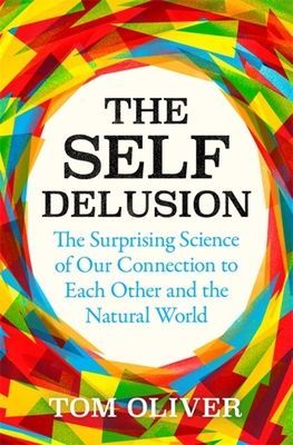Self Delusion - The Surprising Science of Our Connection to Each Other and the Natural World (Oliver Tom)(Paperback / softback)