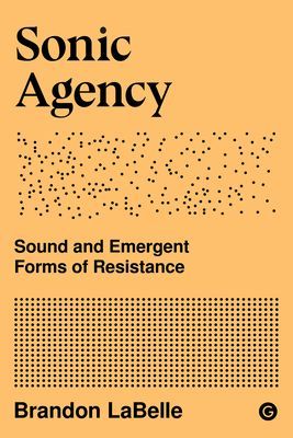 Sonic Agency - Sound and Emergent Forms of Resistance (Labelle Brandon)(Paperback / softback)