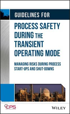 Guidelines for Process Safety During the Transient Operating Mode - Managing Risks during Process Start-ups and Shut-downs (CCPS (Center for Chemical Process Safety))(Pevná vazba)