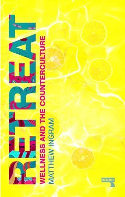 Retreat - How the Counterculture invented Wellness (Ingram Matthew)(Paperback / softback)