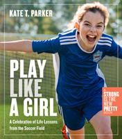 Play Like a Girl - A Celebration of Girls and Women in Soccer (Parker Kate T.)(Paperback / softback)