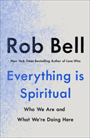 Everything is Spiritual - A Brief Guide to Who We Are and What We're Doing Here (Bell Rob)(Paperback / softback)