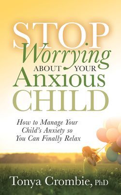 Stop Worrying About Your Anxious Child - How to Manage Your Child's Anxiety so You Can Finally Relax (Crombie Tonya PhD)(Paperback / softback)