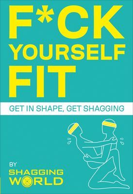 F*ck Yourself Fit - Get in shape, get shagging (ShaggingWorld)(Paperback / softback)