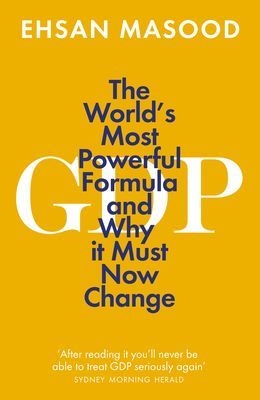 GDP - The World's Most Powerful Formula and Why it Must Now Change (Masood Ehsan)(Paperback / softback)