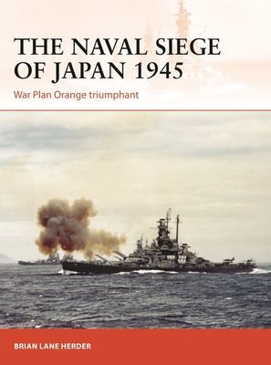 Naval Siege of Japan 1945 - War Plan Orange Triumphant (Herder Brian Lane)(Paperback / softback)