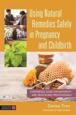 Using Natural Remedies Safely in Pregnancy and Childbirth - A Reference Guide for Maternity and Healthcare Professionals (Tiran Denise)(Paperback / softback)
