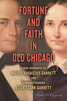 Fortune and Faith in Old Chicago - A Dual Biography of Mayor Augustus Garrett and Seminary Founder Eliza Clark Garrett (Cosgrove Charles H.)(Pevná vazba)