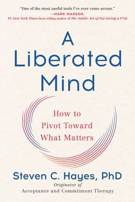 Liberated Mind - How to Pivot Toward What Matters (Steven C. Hayes PhD)(Paperback)