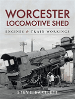 Worcester Locomotive Shed - Engines and Train Workings (Bartlett Steve)(Pevná vazba)