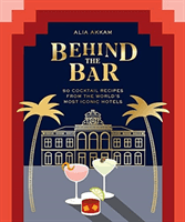 Behind the Bar - 50 Cocktail Recipes from the World's Most Iconic Hotels (Akkam Alia)(Pevná vazba)