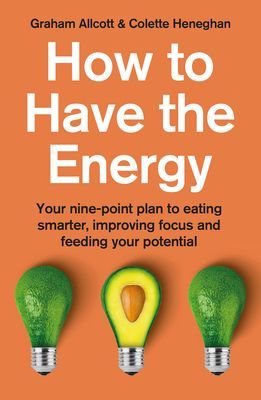 How to Have the Energy - Your nine-point plan to eating smarter, improving focus and feeding your potential (Heneghan Colette)(Paperback / softback)