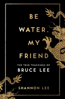 Be Water, My Friend - The True Teachings of Bruce Lee (Lee Shannon)(Pevná vazba)