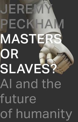 Masters or Slaves? - AI And The Future Of Humanity (Peckham Mr Jeremy)(Paperback / softback)