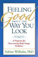 Feeling Good about the Way You Look: A Program for Overcoming Body Image Problems (Wilhelm Sabine)(Paperback)