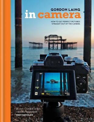 In Camera: How to Get Perfect Pictures Straight Out of the Camera (Laing Gordon)(Pevná vazba)