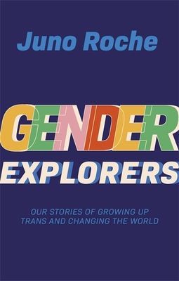 Gender Explorers - Our Stories of Growing Up TRANS and Changing the World (Roche Juno)(Paperback / softback)