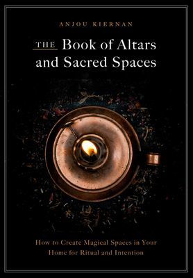 The Book of Altars and Sacred Spaces: How to Create Magical Spaces in Your Home for Ritual and Intention (Kiernan Anjou)(Pevná vazba)