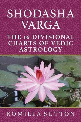 Shodasha Varga: The 16 Divisional Charts of Vedic Astrology (Sutton Komilla)(Paperback / softback)
